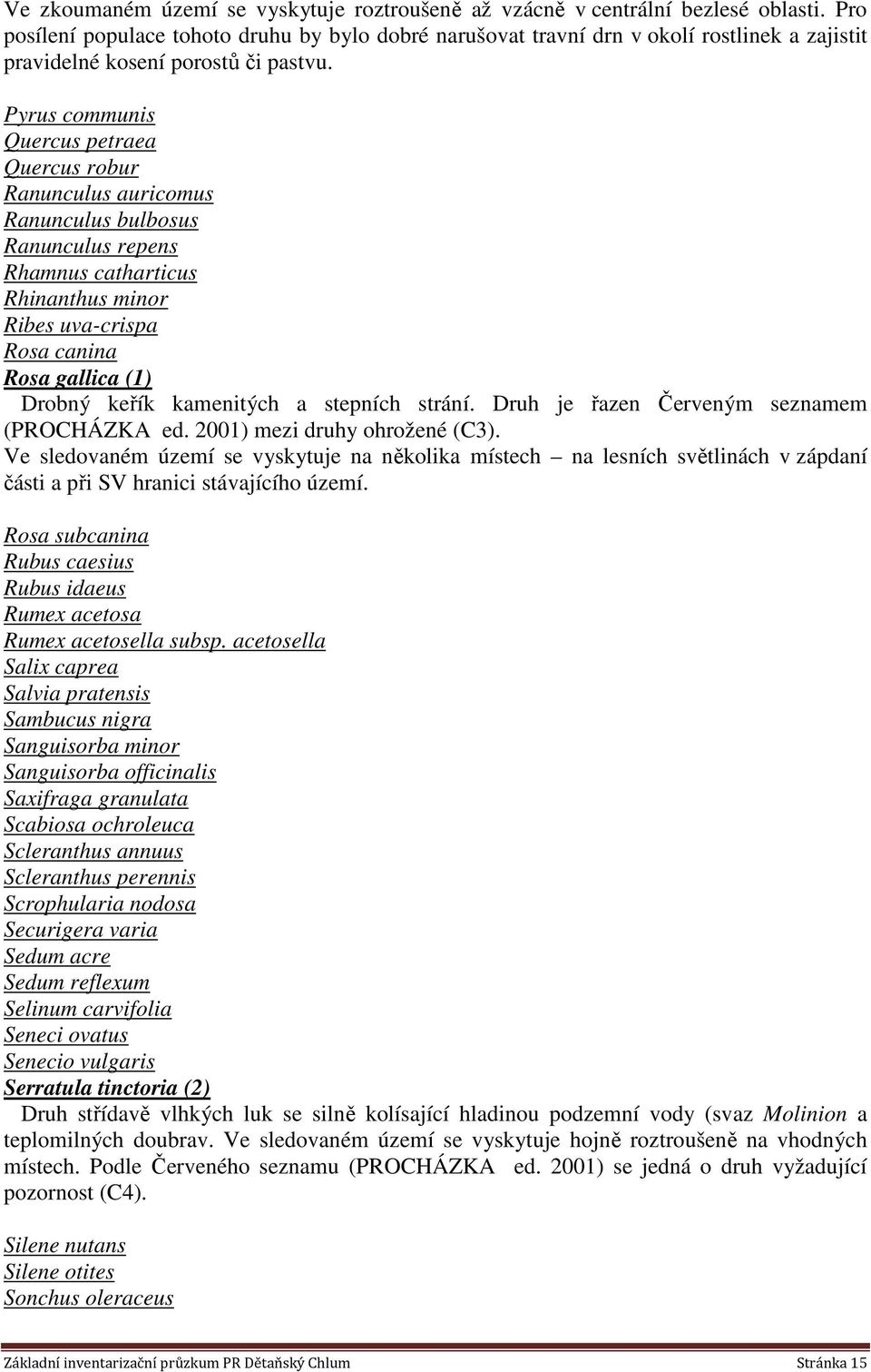 Pyrus communis Quercus petraea Quercus robur Ranunculus auricomus Ranunculus bulbosus Ranunculus repens Rhamnus catharticus Rhinanthus minor Ribes uva-crispa Rosa canina Rosa gallica (1) Drobný keřík