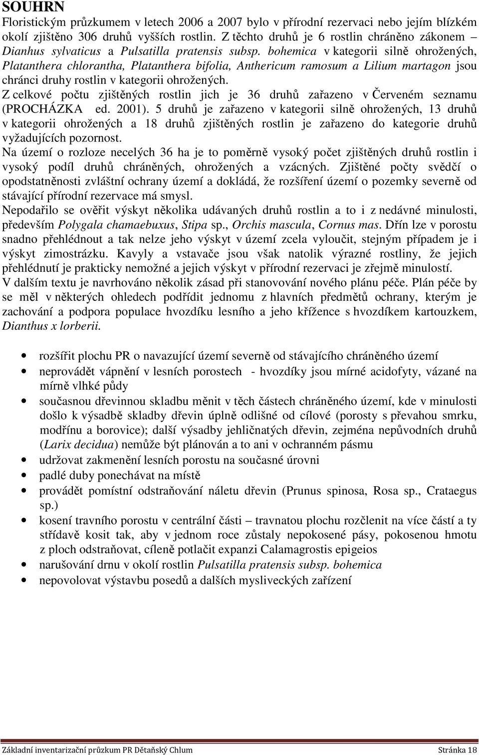 bohemica v kategorii silně ohrožených, Platanthera chlorantha, Platanthera bifolia, Anthericum ramosum a Lilium martagon jsou chránci druhy rostlin v kategorii ohrožených.