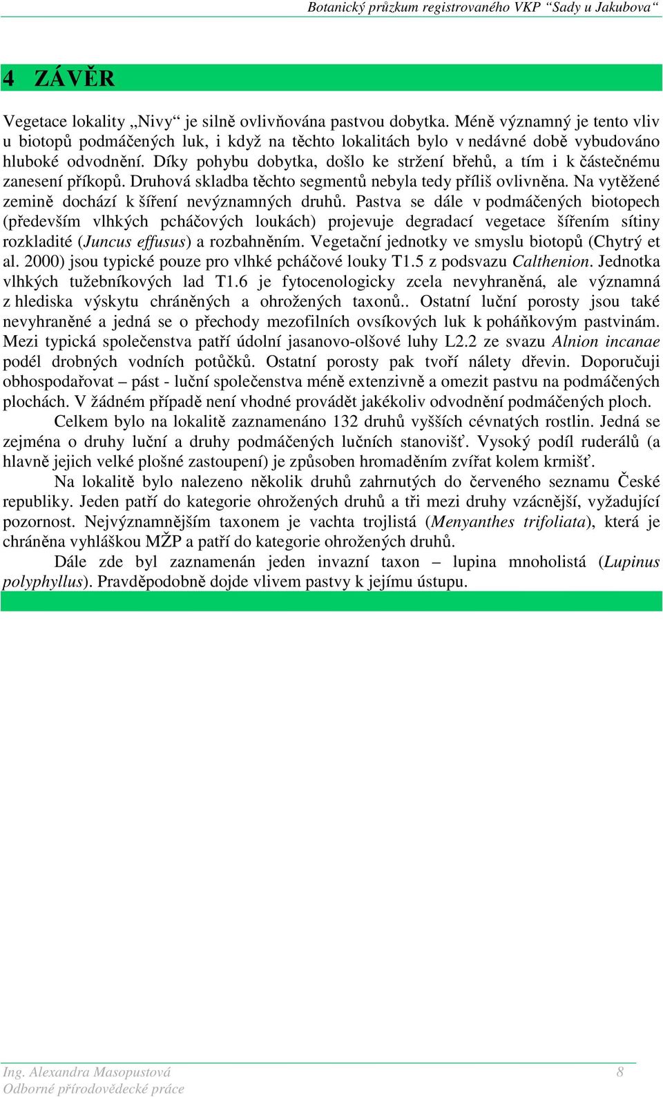 Díky pohybu dobytka, došlo ke stržení břehů, a tím i k částečnému zanesení příkopů. Druhová skladba těchto segmentů nebyla tedy příliš ovlivněna.