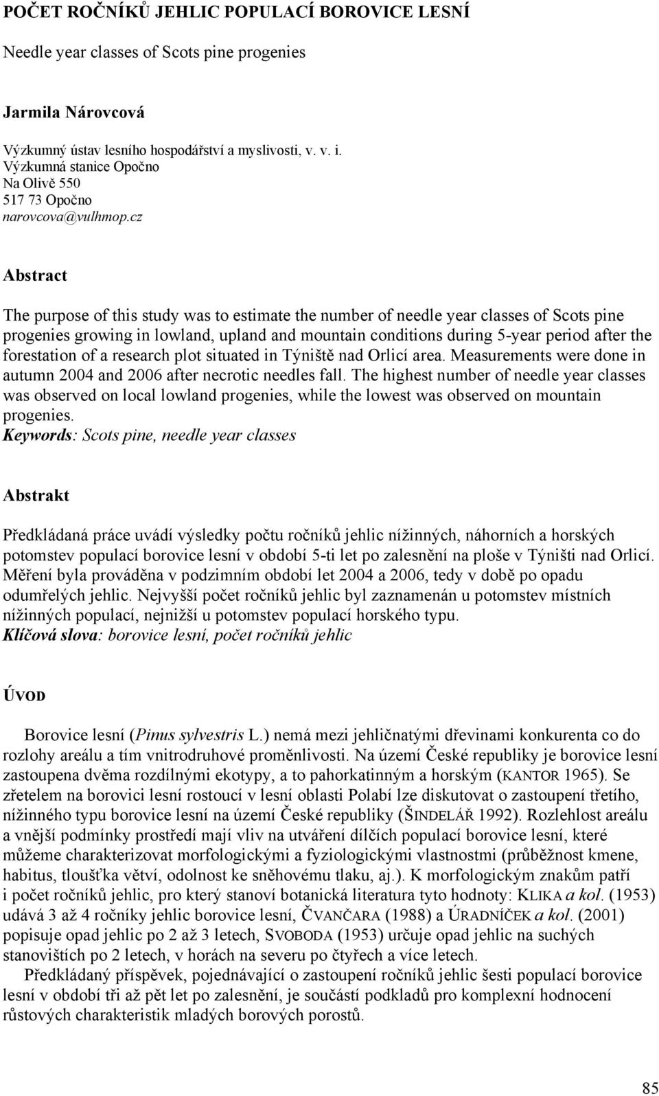 cz Abstract The purpose of this study was to estimate the number of needle year classes of Scots pine progenies growing in lowland, upland and mountain conditions during 5-year period after the