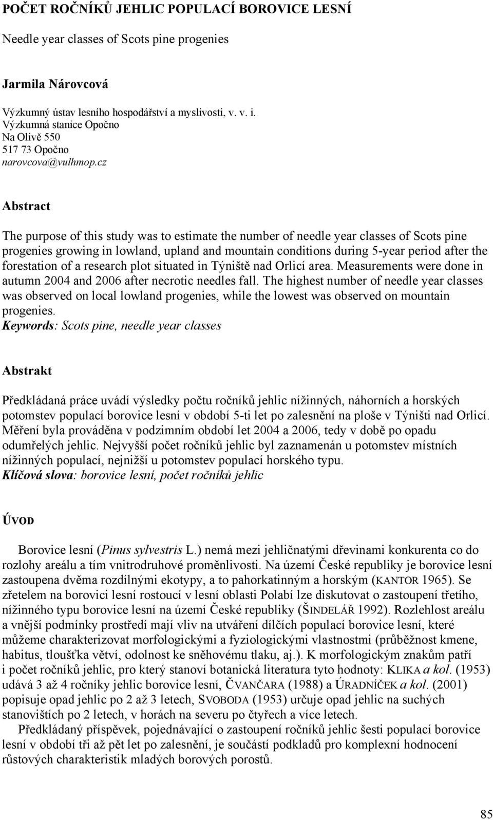 cz Abstract The purpose of this study was to estimate the number of needle year classes of Scots pine progenies growing in lowland, upland and mountain conditions during 5-year period after the