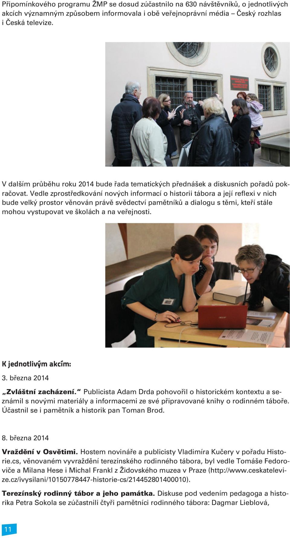 Vedle zprostøedkování nových informací o historii tábora a její reflexi v nich bude velký prostor vìnován právì svìdectví pamìtníkù a dialogu s tìmi, kteøí stále mohou vystupovat ve školách a na