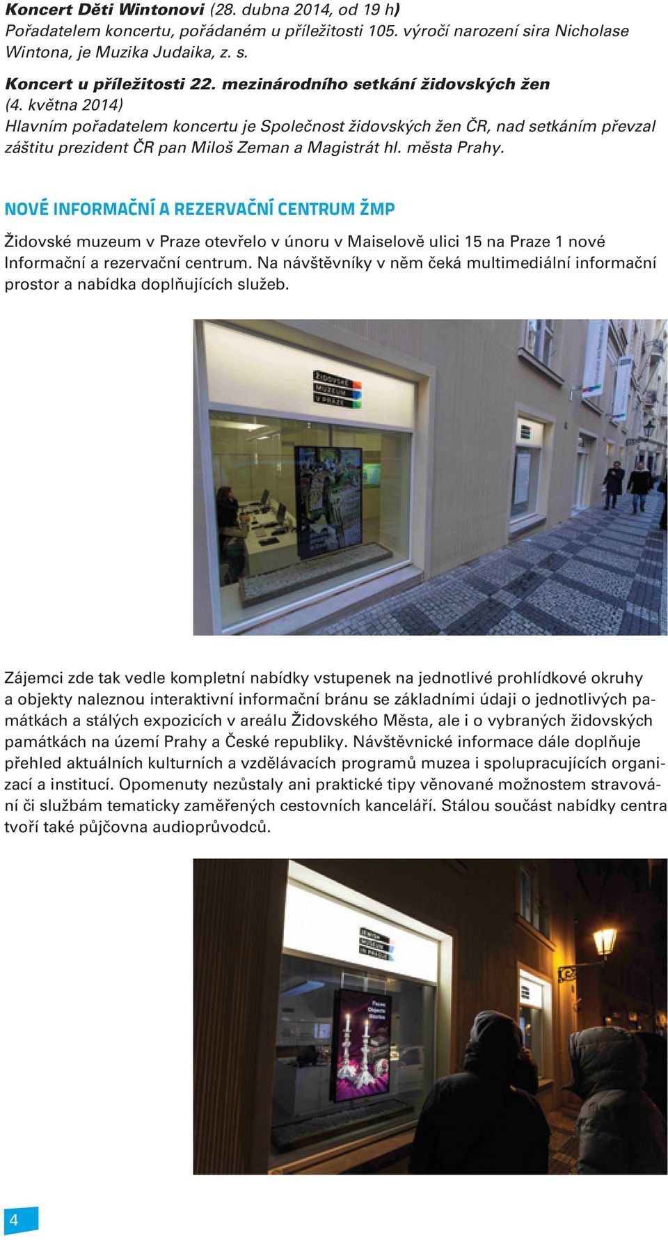 mìsta Prahy. NOVÉ INFORMAÈNÍ A REZERVAÈNÍ CENTRUM ŽMP Židovské muzeum v Praze otevøelo v únoru v Maiselovì ulici 15 na Praze 1 nové Informaèní a rezervaèní centrum.