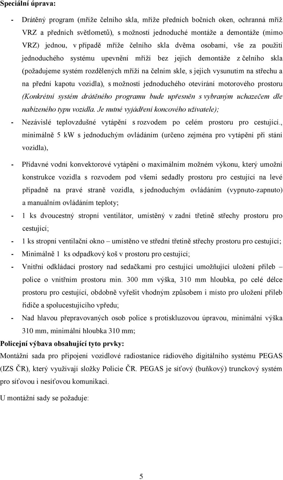 střechu a na přední kapotu vozidla), s možností jednoduchého otevírání motorového prostoru (Konkrétní systém drátěného programu bude upřesněn s vybraným uchazečem dle nabízeného typu vozidla.