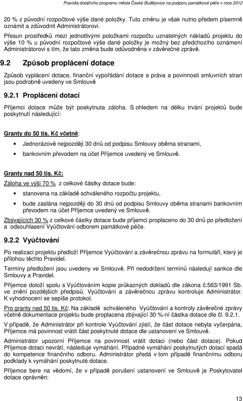 tato změna bude odůvodněna v závěrečné zprávě. 9.2 Způsob proplácení dotace Způsob vyplácení dotace, finanční vypořádání dotace a práva a povinnosti smluvních stran jsou podrobně uvedeny ve Smlouvě 9.