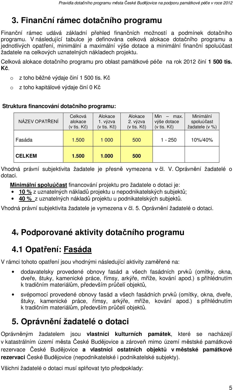 nákladech projektu. Celková alokace dotačního programu pro oblast památkové péče na rok 2012 činí 1 500 tis. Kč. o o z toho běžné výdaje činí 1 500 tis.