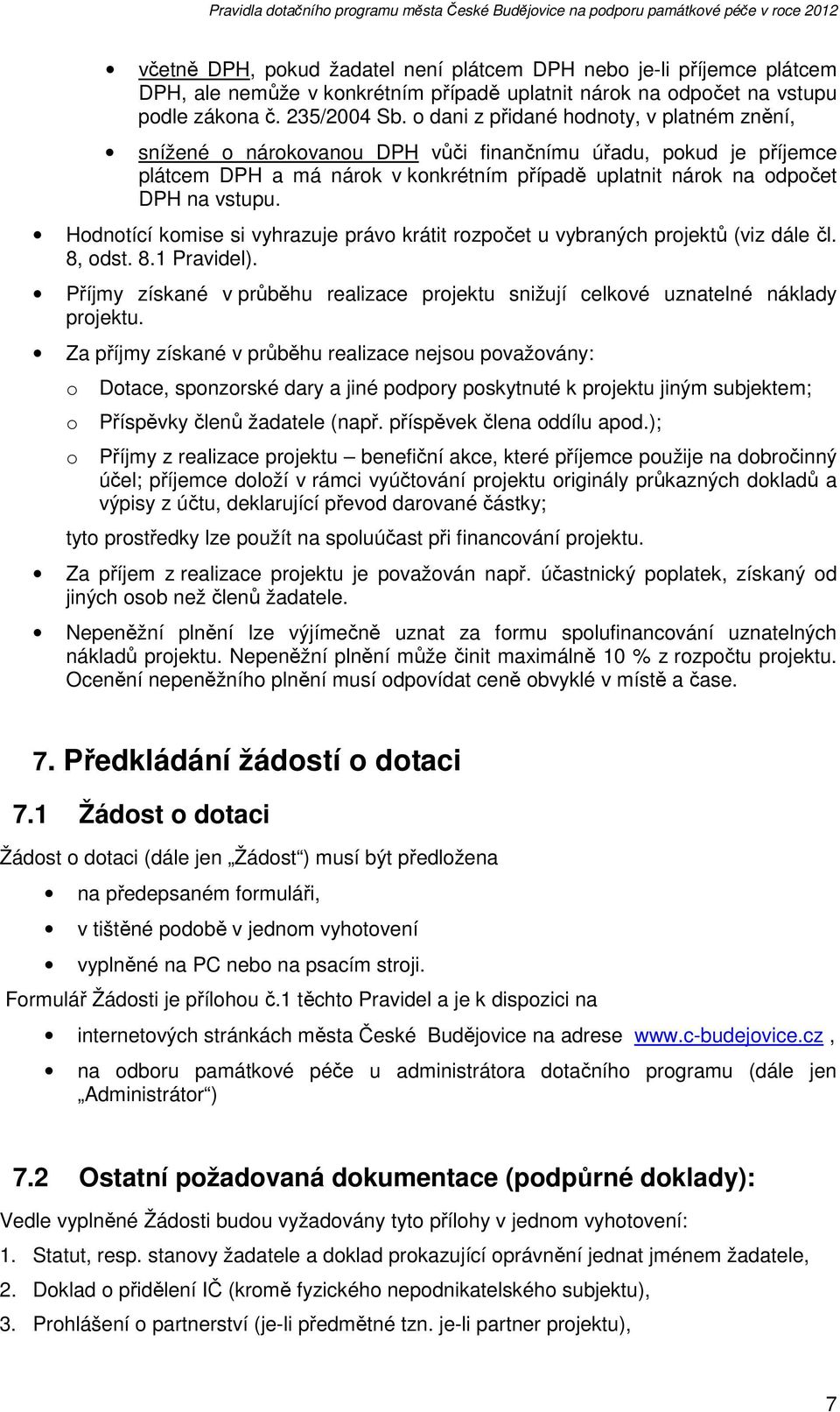 Hodnotící komise si vyhrazuje právo krátit rozpočet u vybraných projektů (viz dále čl. 8, odst. 8.1 Pravidel). Příjmy získané v průběhu realizace projektu snižují celkové uznatelné náklady projektu.