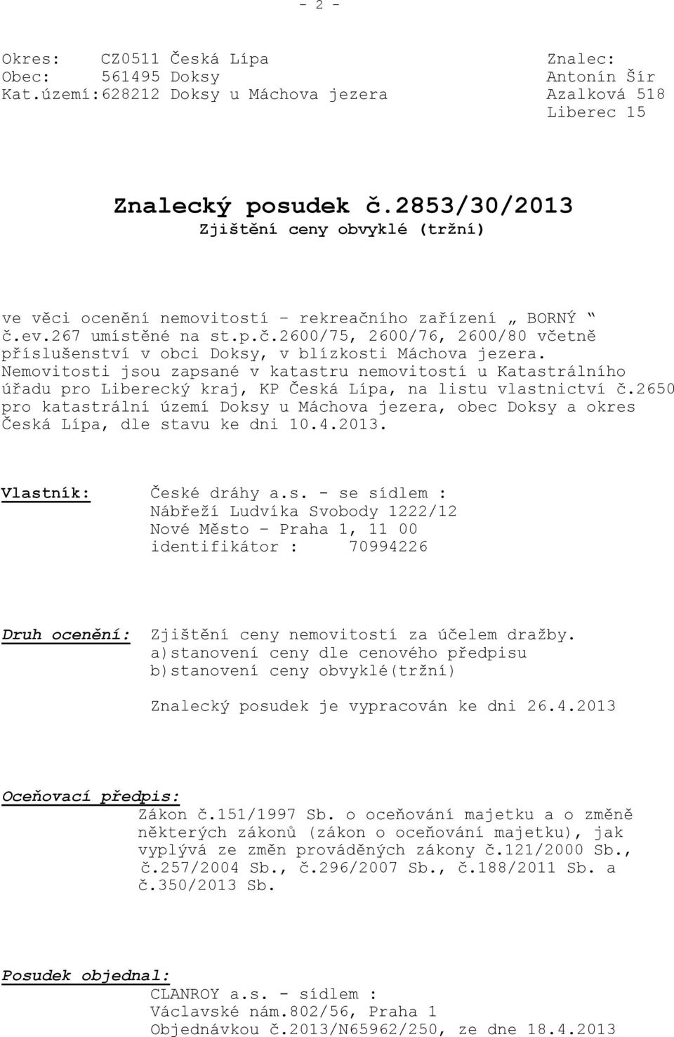 Nemovitosti jsou zapsané v katastru nemovitostí u Katastrálního úřadu pro Liberecký kraj, KP Česká Lípa, na listu vlastnictví č.