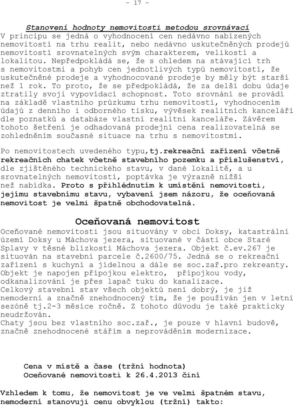 Nepředpokládá se, že s ohledem na stávající trh s nemovitostmi a pohyb cen jednotlivých typů nemovitostí, že uskutečněné prodeje a vyhodnocované prodeje by měly být starší než 1 rok.