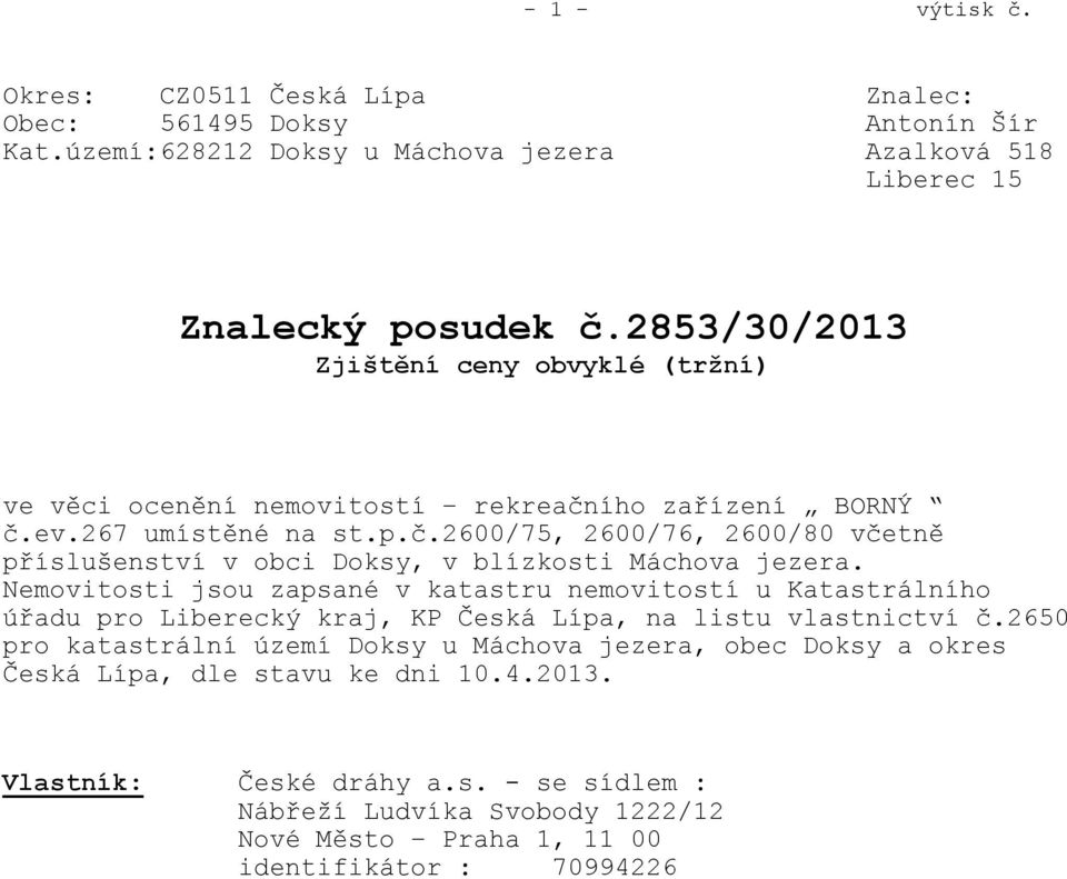 Nemovitosti jsou zapsané v katastru nemovitostí u Katastrálního úřadu pro Liberecký kraj, KP Česká Lípa, na listu vlastnictví č.