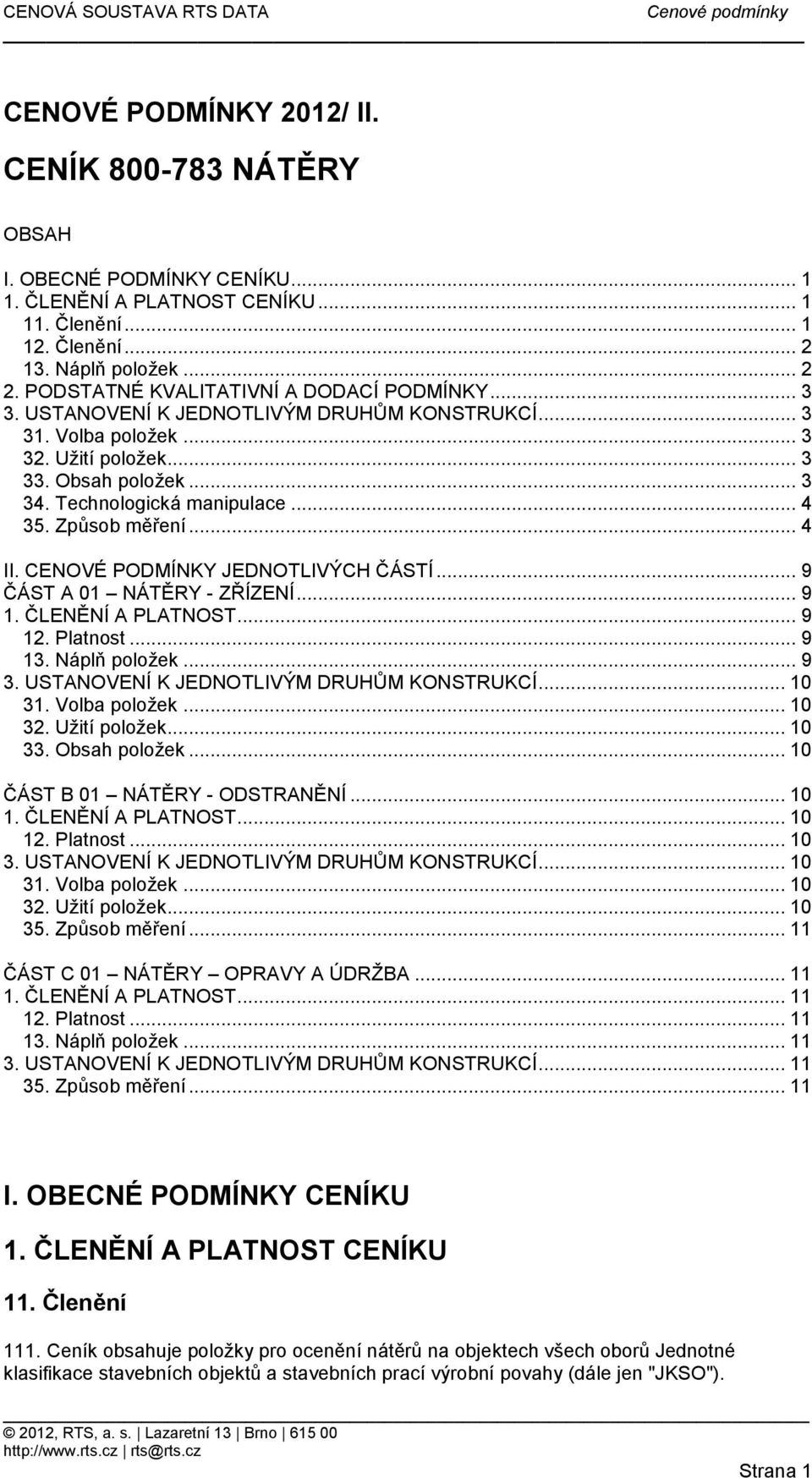 01 NÁTĚRY - ZŘÍZENÍ 9 1 ČLENĚNÍ A PLATNOST 9 12 Platnost 9 13 Náplň položek 9 3 USTANOVENÍ K JEDNOTLIVÝM DRUHŮM KONSTRUKCÍ 10 31 Volba položek 10 32 Užití položek 10 33 Obsah položek 10 ČÁST B 01