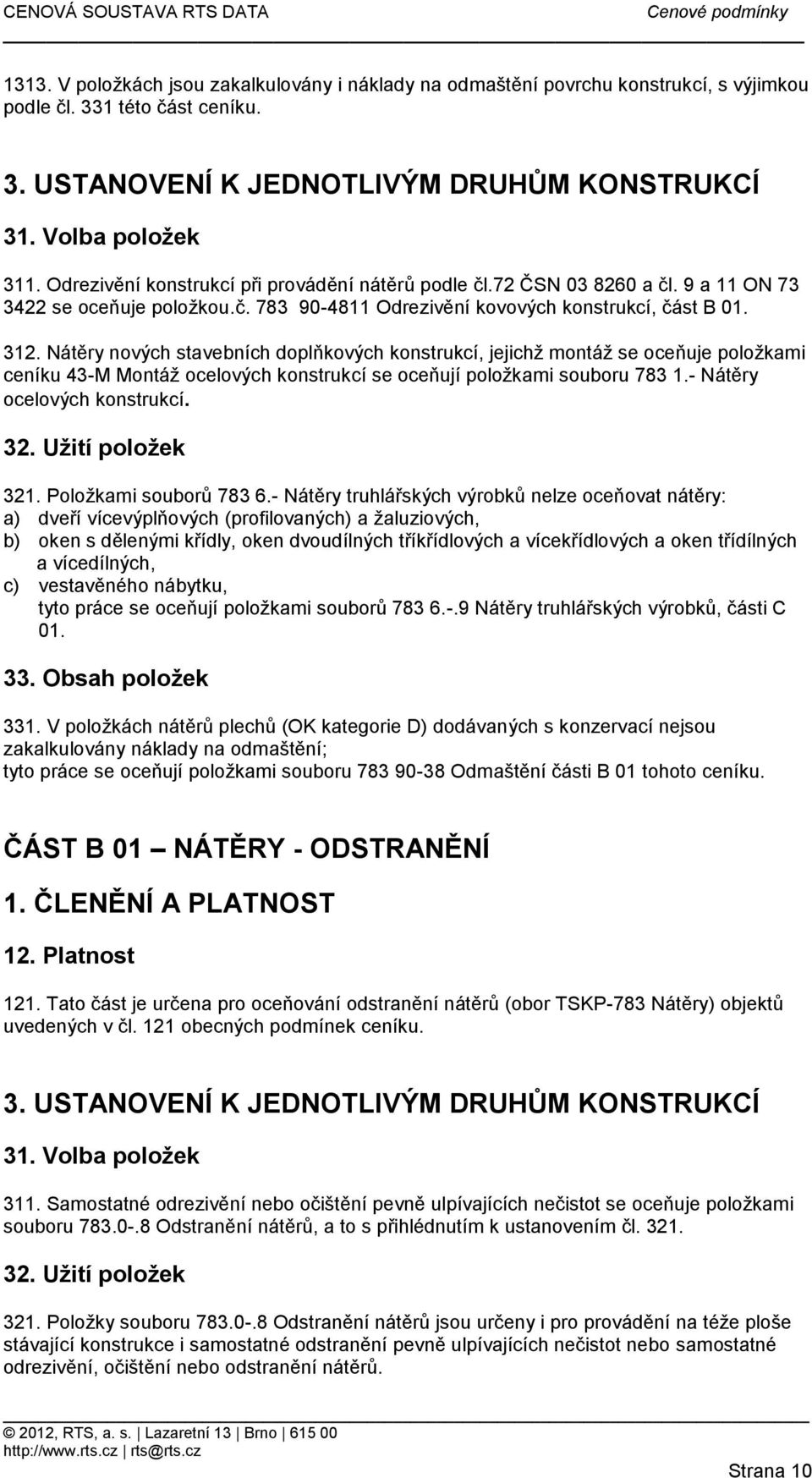 konstrukcí, jejichž montáž se oceňuje položkami ceníku 43-M Montáž ocelových konstrukcí se oceňují položkami souboru 783 1- Nátěry ocelových konstrukcí 32 Užití položek 321 Položkami souborů 783 6-