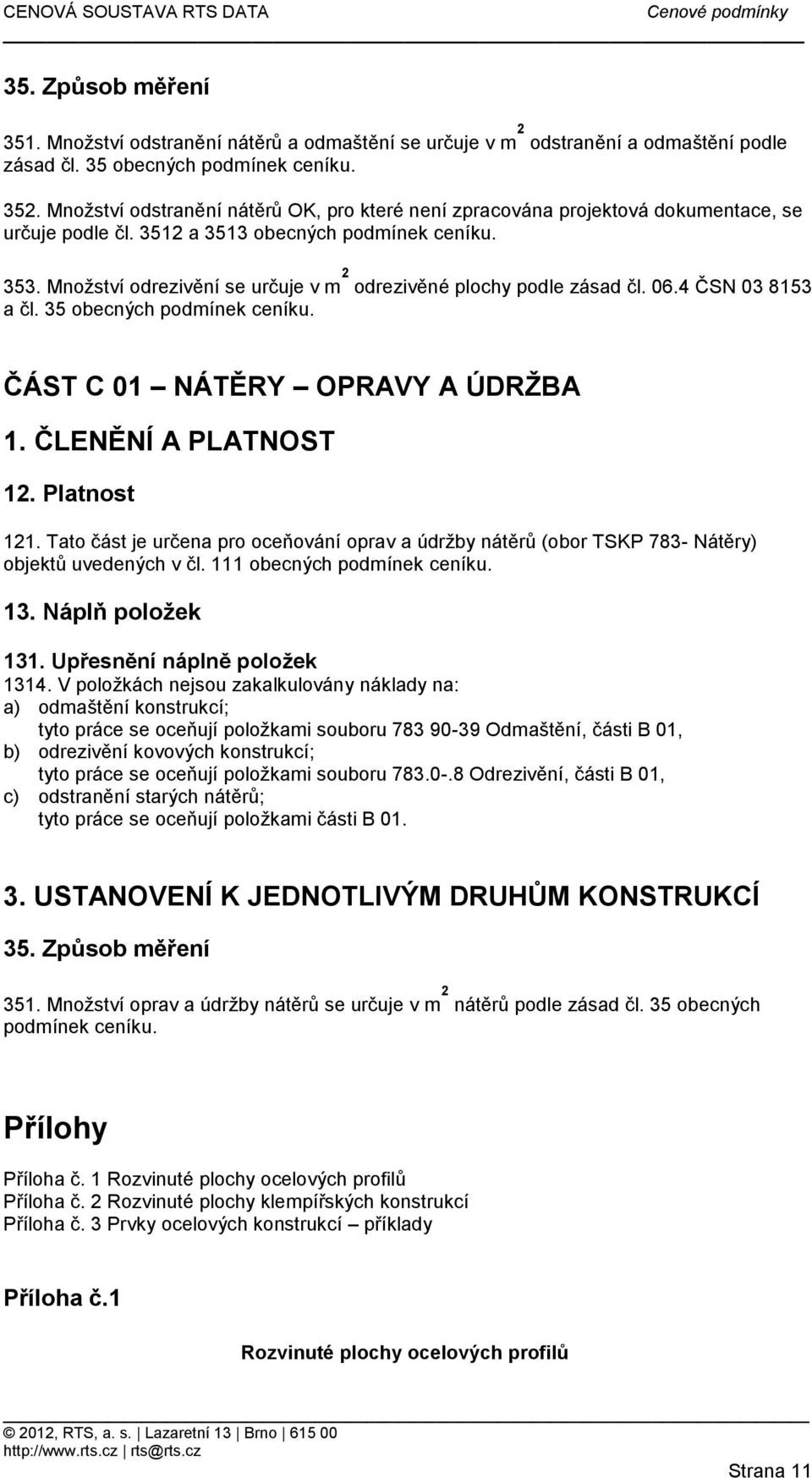 podmínek ceníku ČÁST C 01 NÁTĚRY OPRAVY A ÚDRŽBA 1 ČLENĚNÍ A PLATNOST 12 Platnost 121 Tato část je určena pro oceňování oprav a údržby nátěrů (obor TSKP 783- Nátěry) objektů uvedených v čl 111