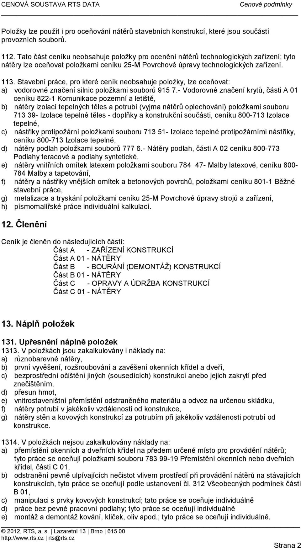 915 7- Vodorovné značení krytů, části A 01 ceníku 822-1 Komunikace pozemní a letiště, b) nátěry izolací tepelných těles a potrubí (vyjma nátěrů oplechování) položkami souboru 713 39- Izolace tepelné