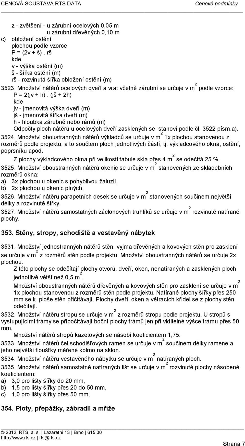 h - hloubka zárubně nebo rámů (m) Odpočty ploch nátěrů u ocelových dveří zasklených se stanoví podle čl 3522 písma) 3524 Množství oboustranných nátěrů výkladců se určuje v m 2 1x plochou stanovenou z