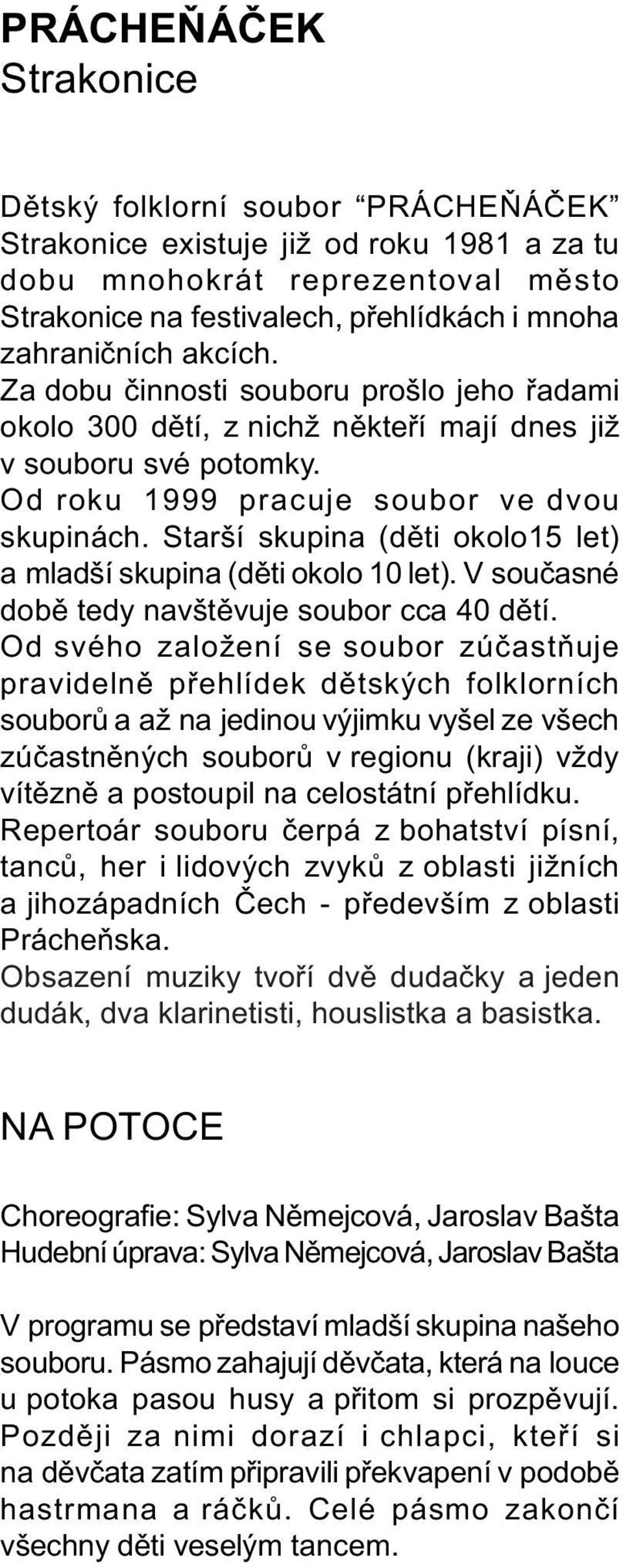 Starší skupina (dìti okolo15 let) a mladší skupina (dìti okolo 10 let). V souèasné dobì tedy navštìvuje soubor cca 40 dìtí.