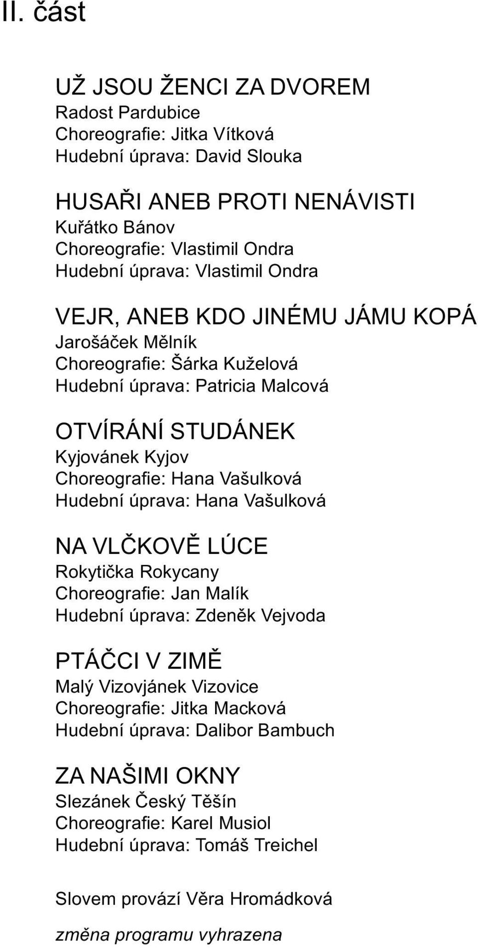 Vašulková Hudební úprava: Hana Vašulková NA VLÈKOVÌ LÚCE Rokytièka Rokycany Choreografie: Jan Malík Hudební úprava: Zdenìk Vejvoda PTÁÈCI V ZIMÌ Malý Vizovjánek Vizovice Choreografie: