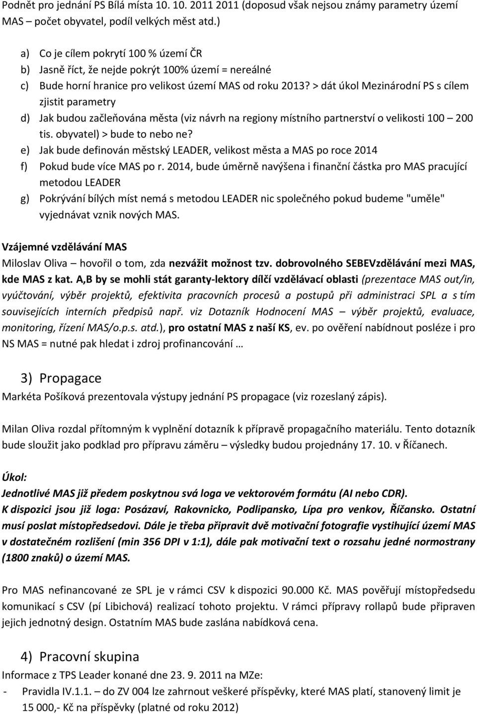 > dát úkol Mezinárodní PS s cílem zjistit parametry d) Jak budou začleňována města (viz návrh na regiony místního partnerství o velikosti 100 200 tis. obyvatel) > bude to nebo ne?