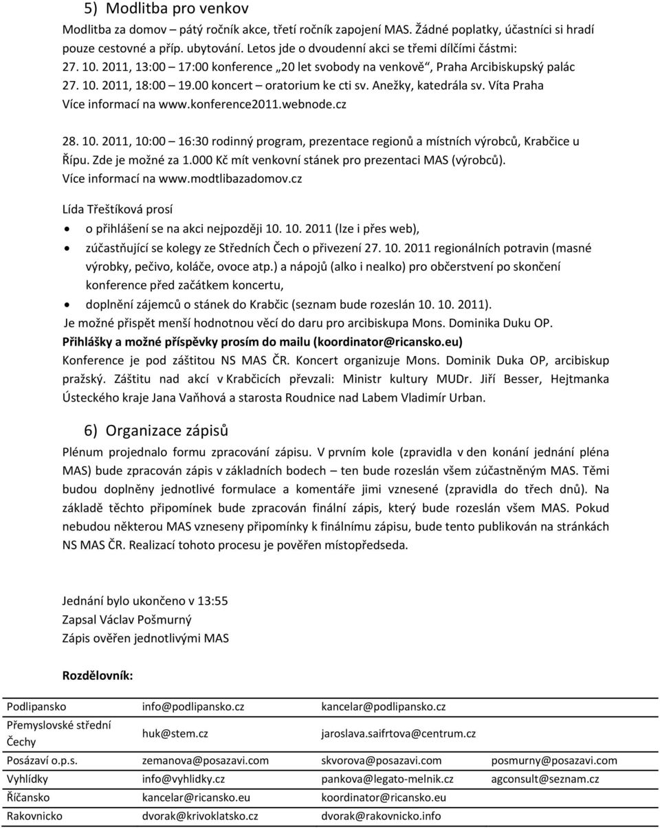 Anežky, katedrála sv. Víta Praha Více informací na www.konference2011.webnode.cz 28. 10. 2011, 10:00 16:30 rodinný program, prezentace regionů a místních výrobců, Krabčice u Řípu. Zde je možné za 1.