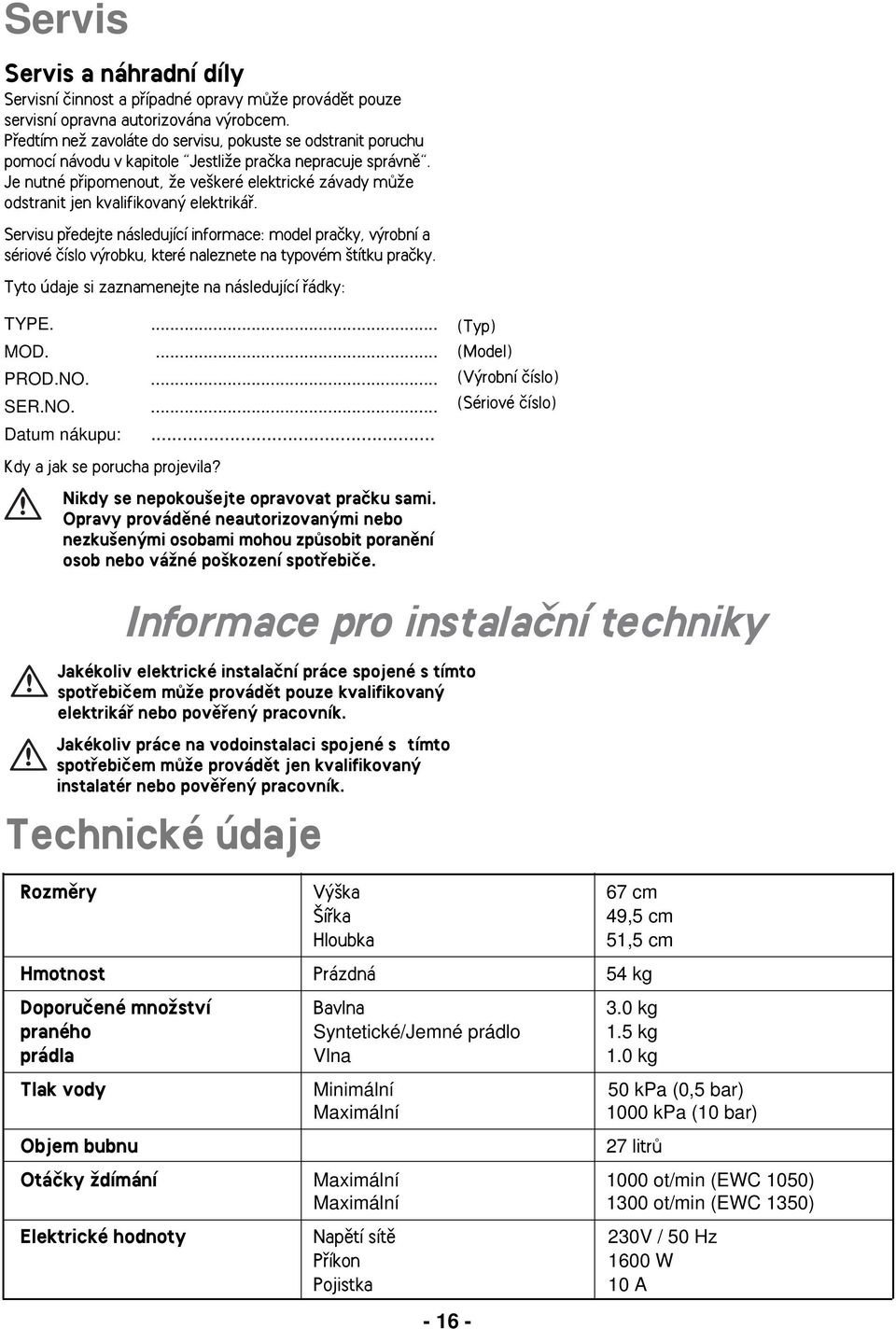 Je nutné pfiipomenout, Ïe ve keré elektrické závady mûïe odstranit jen kvalifikovan elektrikáfi.