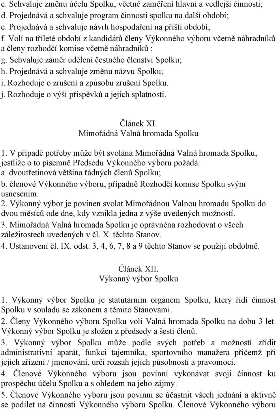 Schvaluje záměr udělení čestného členství Spolku; h. Projednává a schvaluje změnu názvu Spolku; i. Rozhoduje o zrušení a způsobu zrušení Spolku. j. Rozhoduje o výši příspěvků a jejich splatnosti.