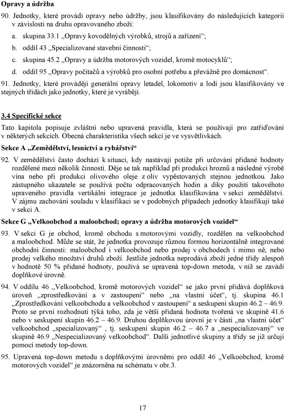 oddíl 95 Opravy počítačů a výrobků pro osobní potřebu a převážně pro domácnost. 91.