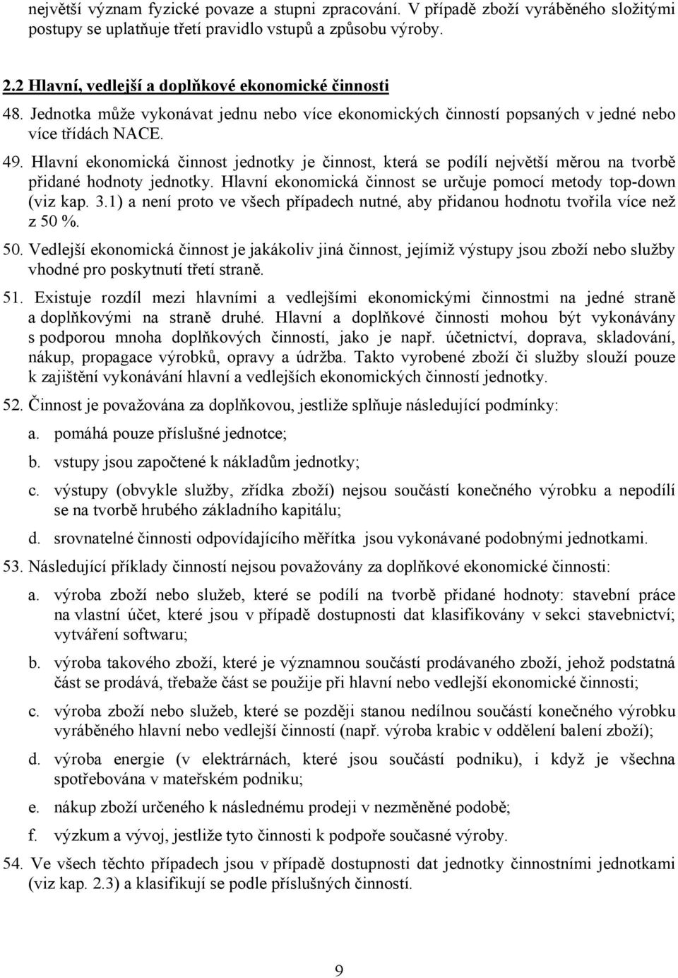 Hlavní ekonomická činnost jednotky je činnost, která se podílí největší měrou na tvorbě přidané hodnoty jednotky. Hlavní ekonomická činnost se určuje pomocí metody top-down (viz kap. 3.