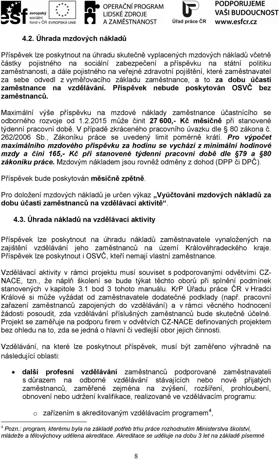 Příspěvek nebude poskytován OSVČ bez zaměstnanců. Maximální výše příspěvku na mzdové náklady zaměstnance účastnícího se odborného rozvoje od 1.2.