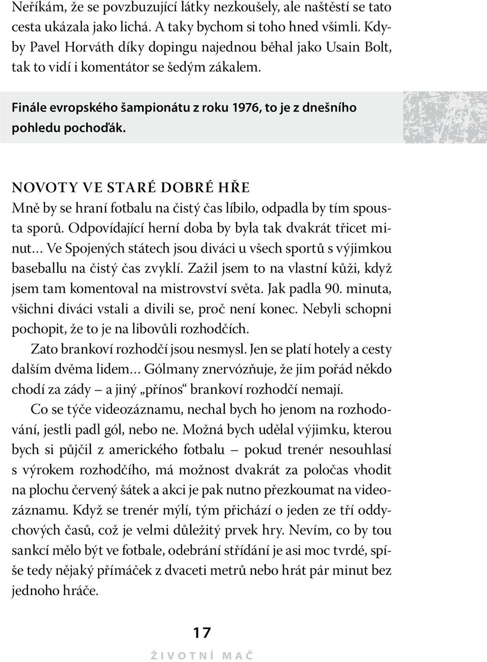 Novoty ve staré dobré hře Mně by se hraní fotbalu na čistý čas líbilo, odpadla by tím spousta sporů.