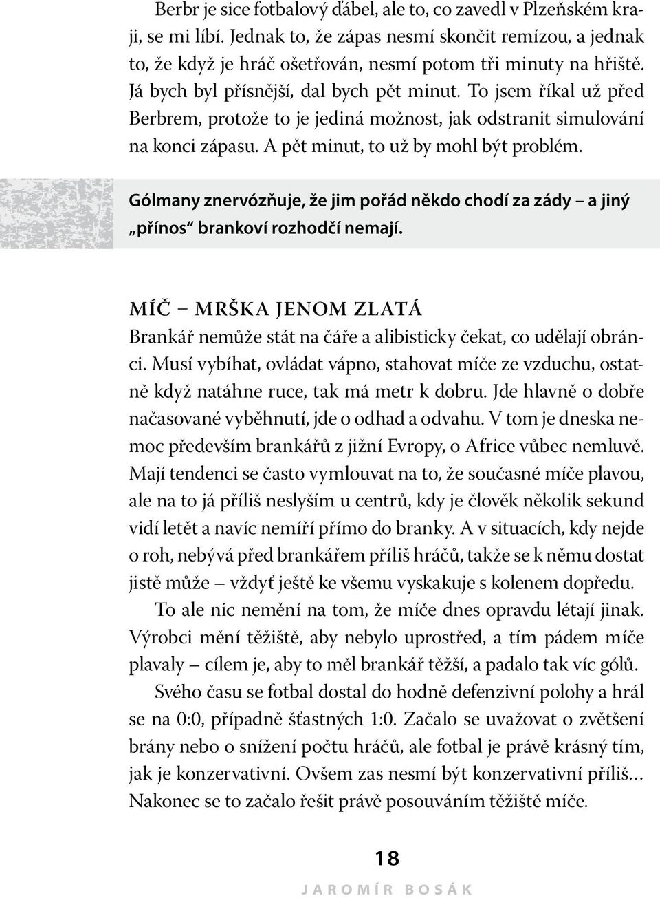 Gólmany znervózňuje, že jim pořád někdo chodí za zády a jiný přínos brankoví rozhodčí nemají. Míč mrška jenom zlatá Brankář nemůže stát na čáře a alibisticky čekat, co udělají obránci.