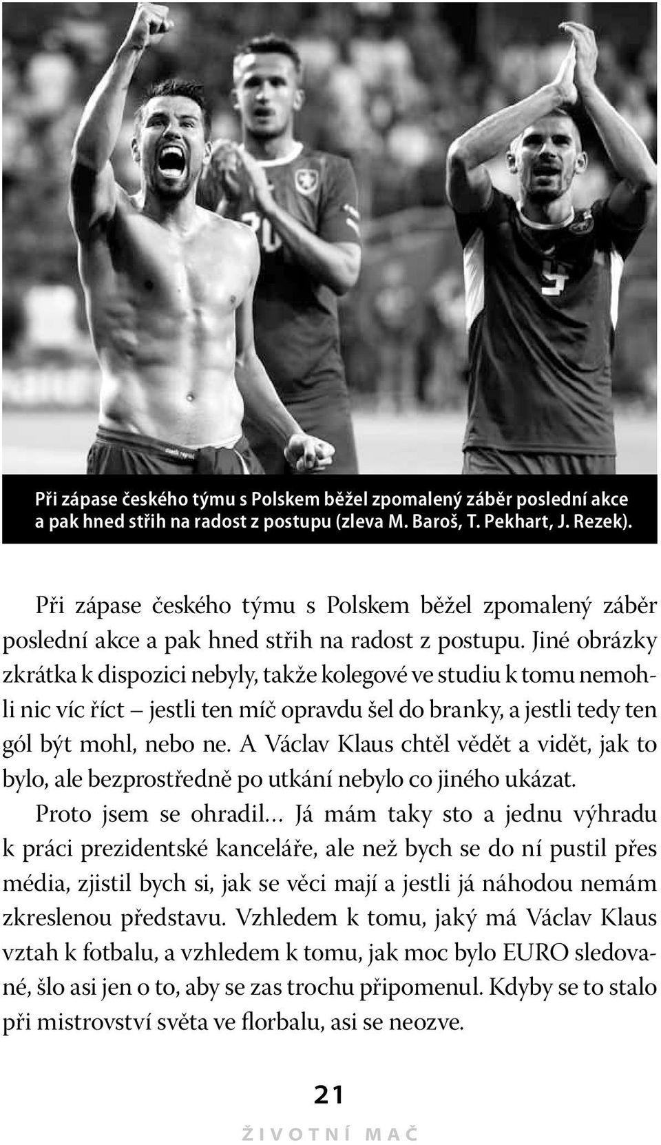 Jiné obrázky zkrátka k dispozici nebyly, takže kolegové ve studiu k tomu nemohli nic víc říct jestli ten míč opravdu šel do branky, a jestli tedy ten gól být mohl, nebo ne.