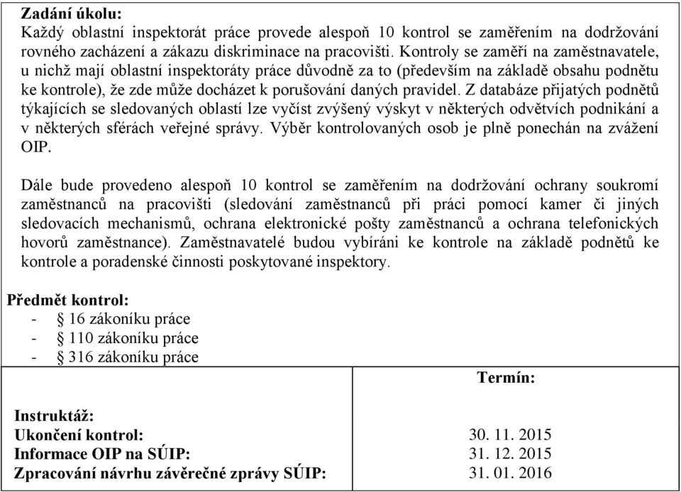 Z databáze přijatých podnětů týkajících se sledovaných oblastí lze vyčíst zvýšený výskyt v některých odvětvích podnikání a v některých sférách veřejné správy.