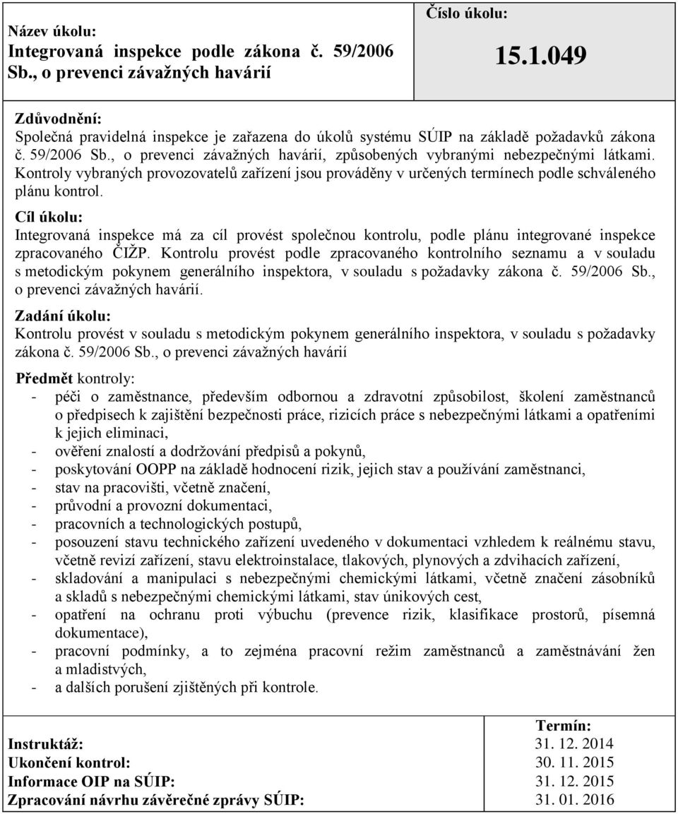 Integrovaná inspekce má za cíl provést společnou kontrolu, podle plánu integrované inspekce zpracovaného ČIŽP.