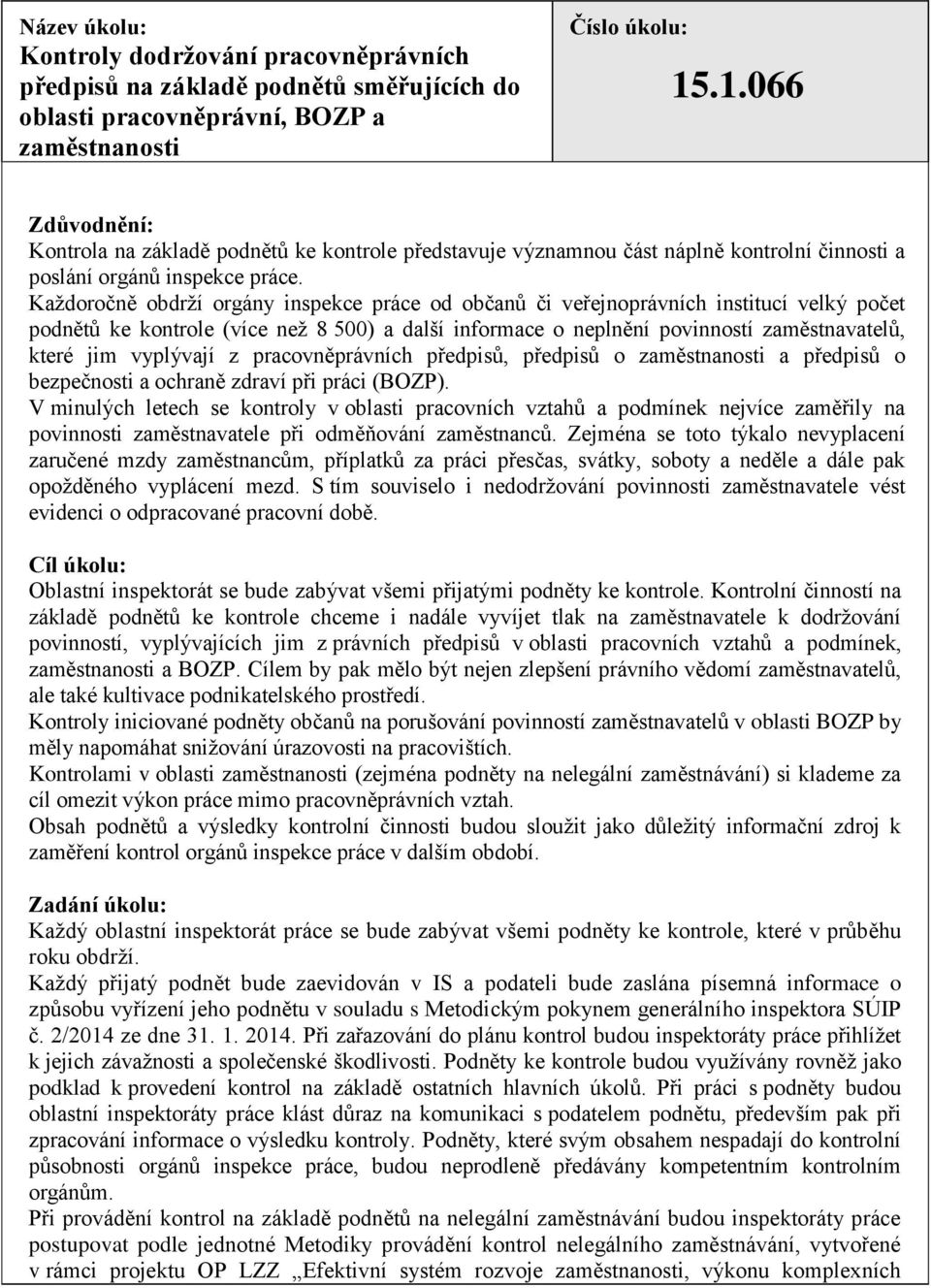 Každoročně obdrží orgány inspekce práce od občanů či veřejnoprávních institucí velký počet podnětů ke kontrole (více než 8 500) a další informace o neplnění povinností zaměstnavatelů, které jim