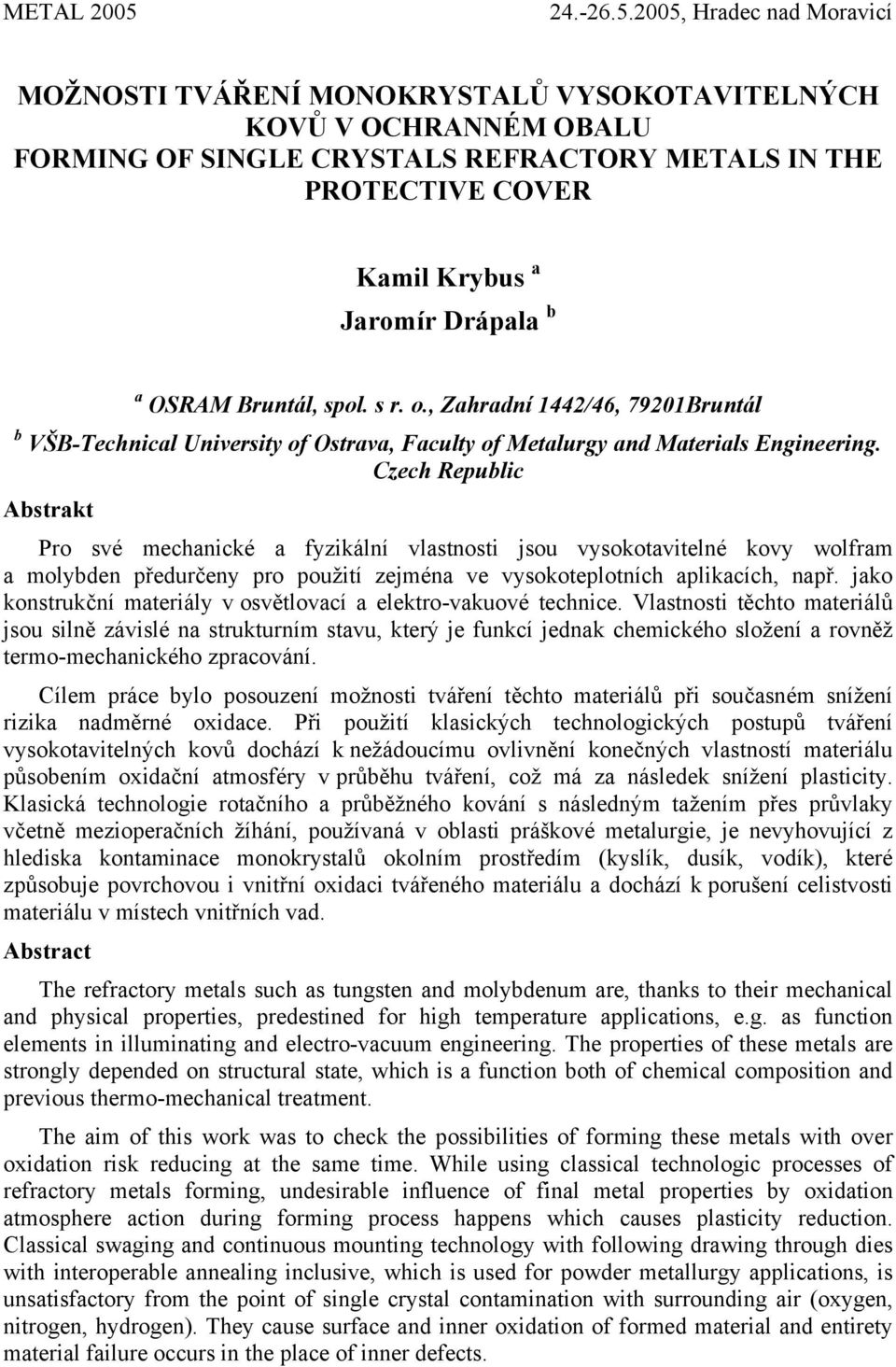 Czech Republic Abstrakt Pro své mechanické a fyzikální vlastnosti jsou vysokotavitelné kovy wolfram a molybden předurčeny pro použití zejména ve vysokoteplotních aplikacích, např.