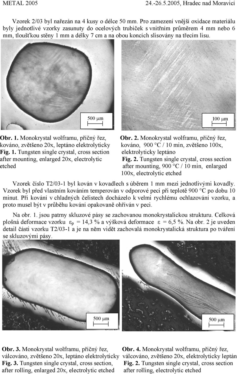 lisu. 500 µm 100 µm Obr. 1. Monokrystal wolframu, příčný řez, Obr. 2. Monokrystal wolframu, příčný řez, kováno, zvětšeno 20x, leptáno elektrolyticky kováno, 900 C / 10 min, zvětšeno 100x, Fig. 1. Tungsten single crystal, cross section elektrolyticky leptáno after mounting, enlarged 20x, electrolytic Fig.