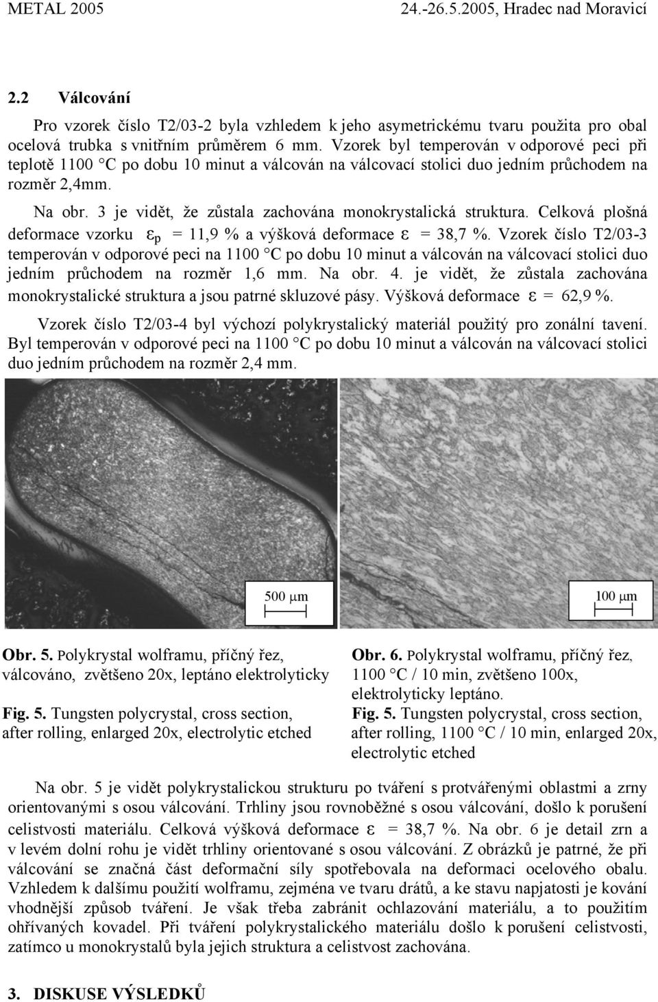 3 je vidět, že zůstala zachována monokrystalická struktura. Celková plošná deformace vzorku ε p = 11,9 % a výšková deformace ε = 38,7 %.
