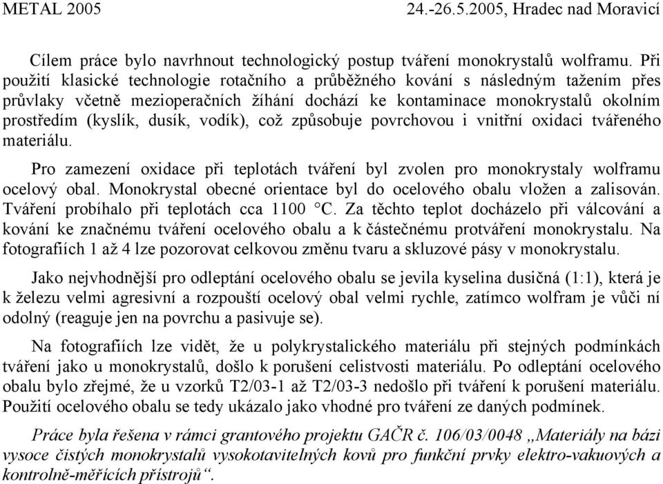 vodík), což způsobuje povrchovou i vnitřní oxidaci tvářeného materiálu. Pro zamezení oxidace při teplotách tváření byl zvolen pro monokrystaly wolframu ocelový obal.