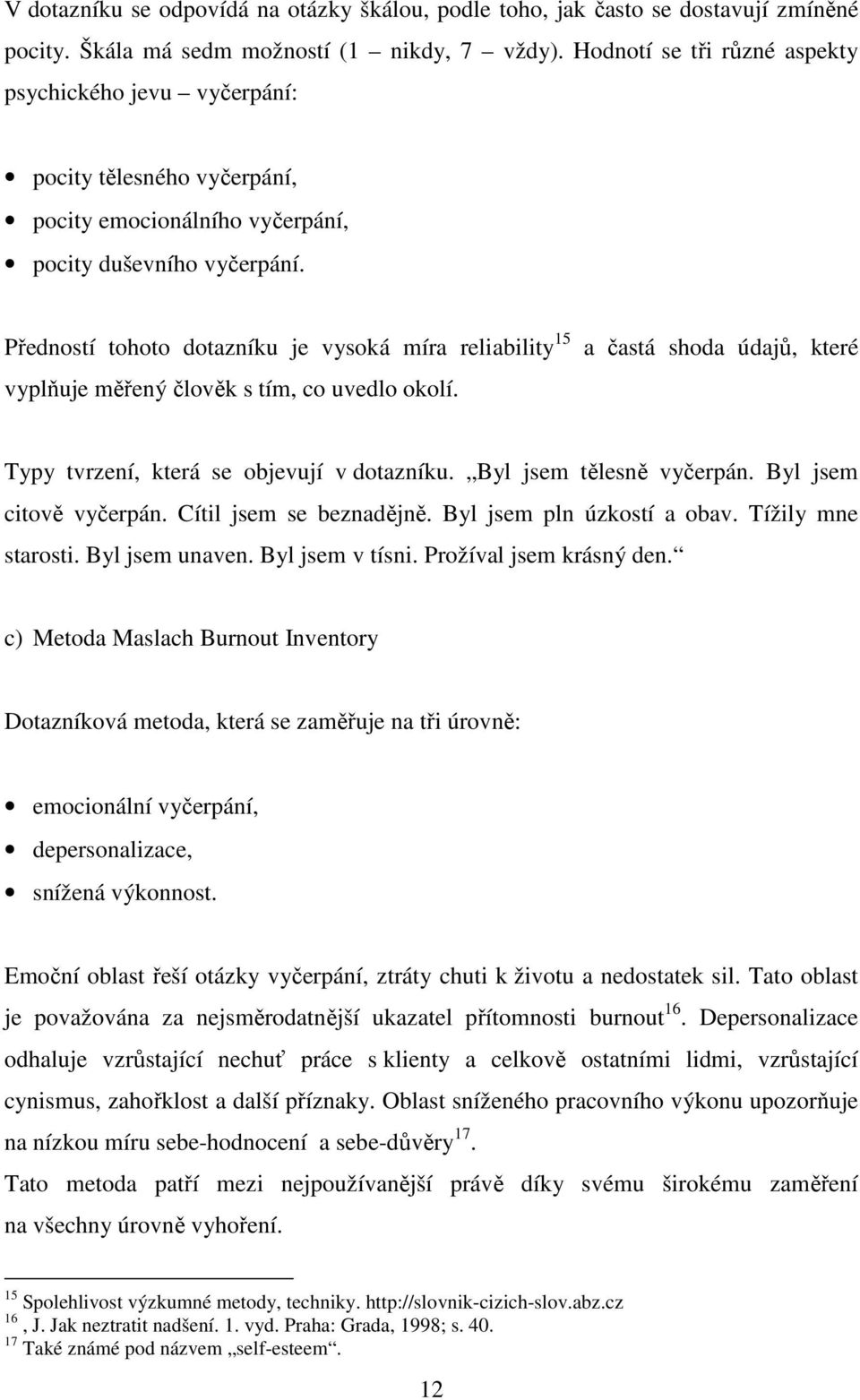 Předností tohoto dotazníku je vysoká míra reliability 15 vyplňuje měřený člověk s tím, co uvedlo okolí. a častá shoda údajů, které Typy tvrzení, která se objevují v dotazníku.