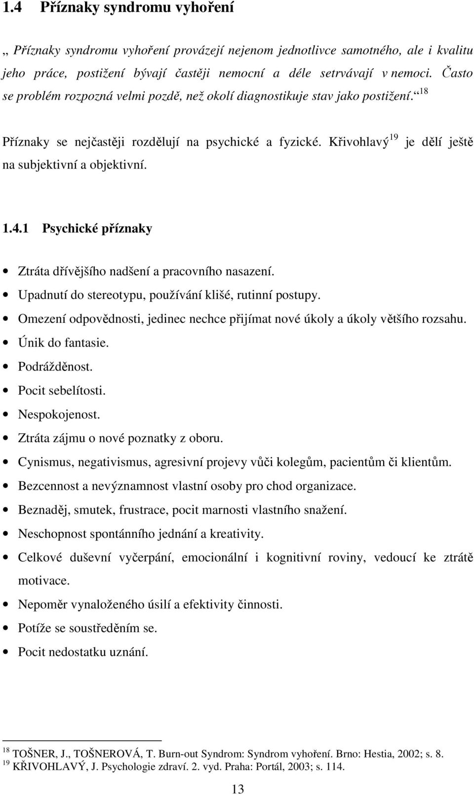 je dělí ještě 1.4.1 Psychické příznaky Ztráta dřívějšího nadšení a pracovního nasazení. Upadnutí do stereotypu, používání klišé, rutinní postupy.