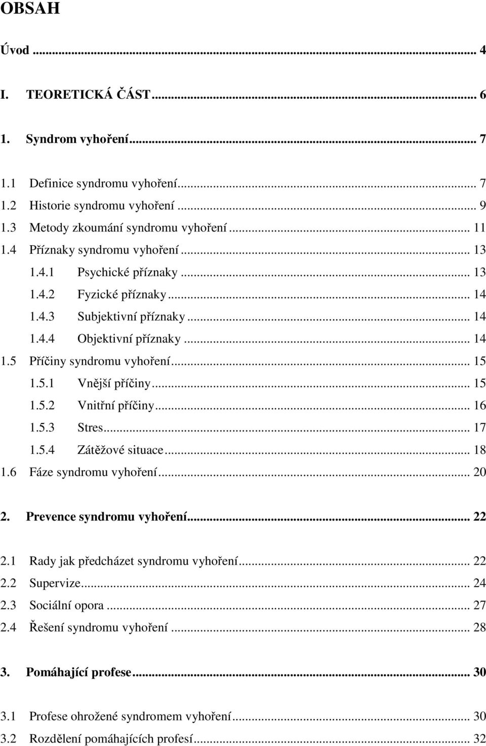 5.1 Vnější příčiny... 15 1.5.2 Vnitřní příčiny... 16 1.5.3 Stres... 17 1.5.4 Zátěžové situace... 18 1.6 Fáze syndromu vyhoření... 20 2. Prevence syndromu vyhoření... 22 2.