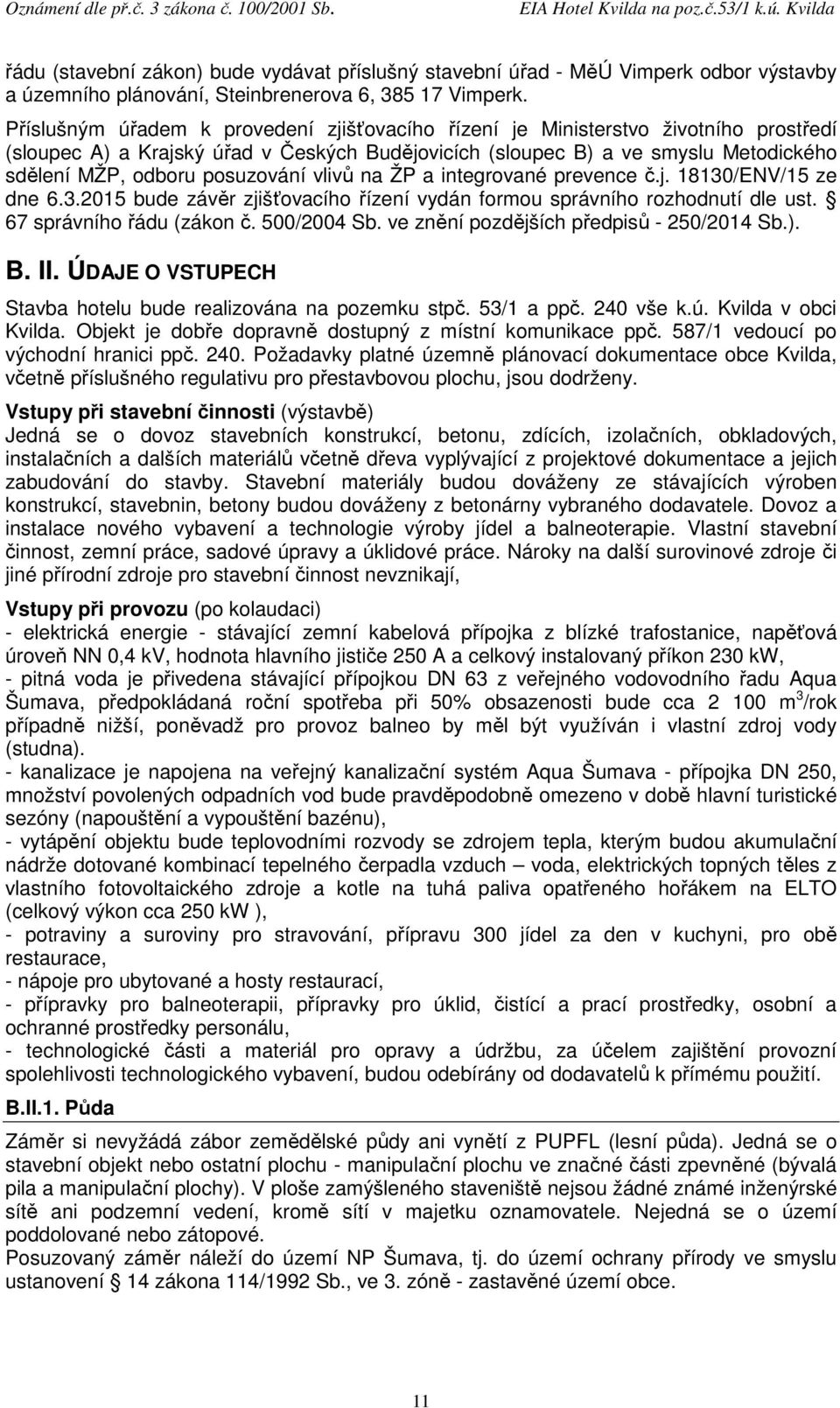 posuzování vlivů na ŽP a integrované prevence č.j. 18130/ENV/15 ze dne 6.3.2015 bude závěr zjišťovacího řízení vydán formou správního rozhodnutí dle ust. 67 správního řádu (zákon č. 500/2004 Sb.