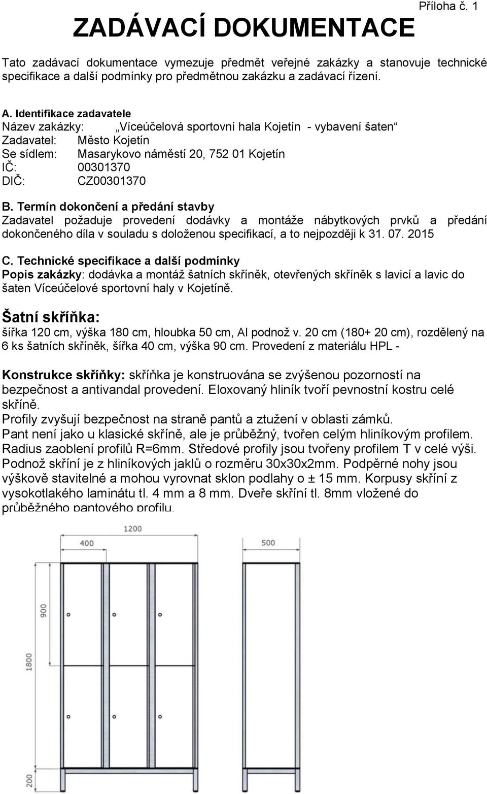 Termín dokončení a předání stavby Zadavatel požaduje provedení dodávky a montáže nábytkových prvků a předání dokončeného díla v souladu s doloženou specifikací, a to nejpozději k 31. 07. 2015 C.