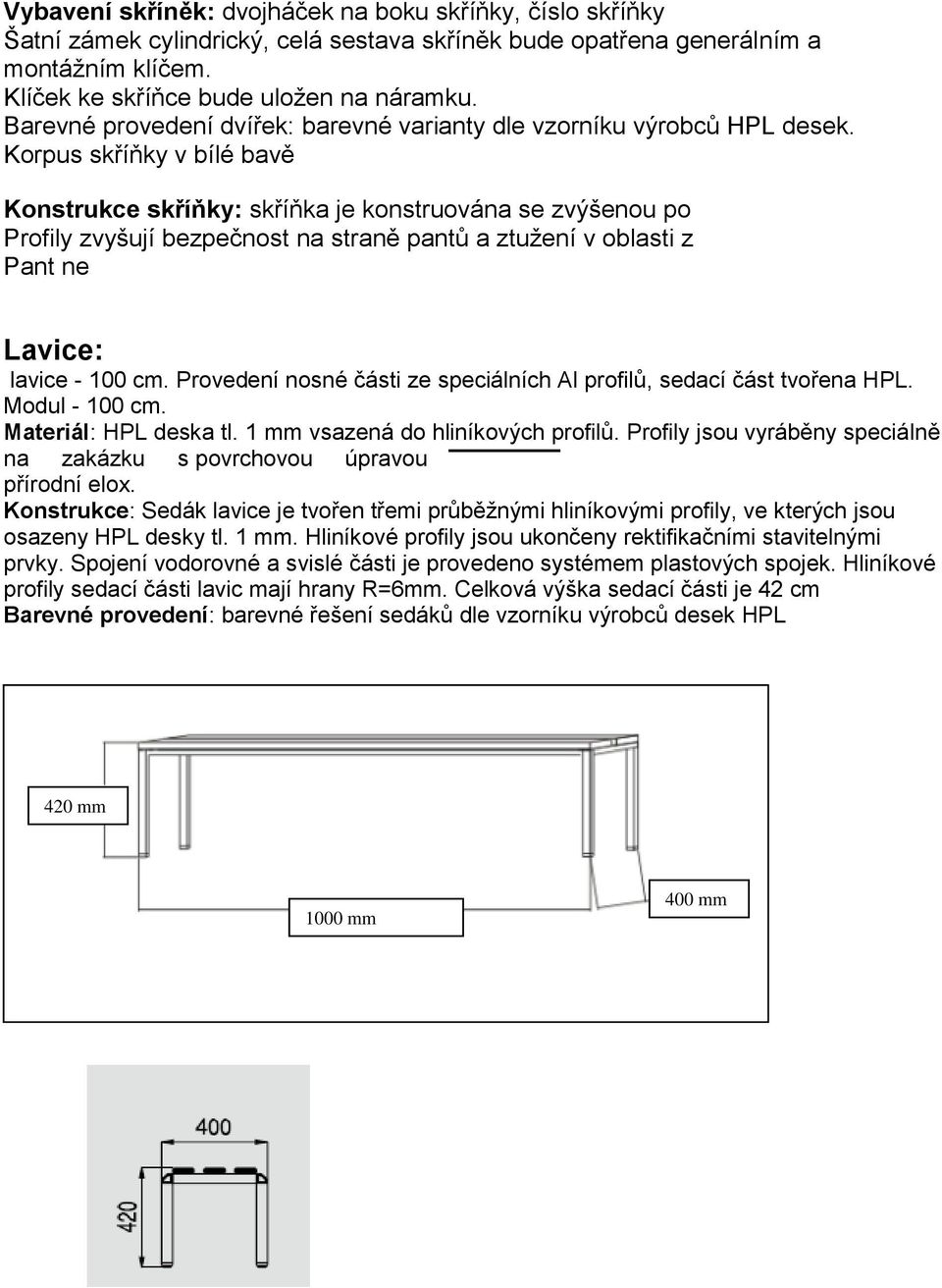 Korpus skříňky v bílé bavě Konstrukce skříňky: skříňka je konstruována se zvýšenou po Profily zvyšují bezpečnost na straně pantů a ztužení v oblasti z Pant ne Lavice: lavice - 100 cm.