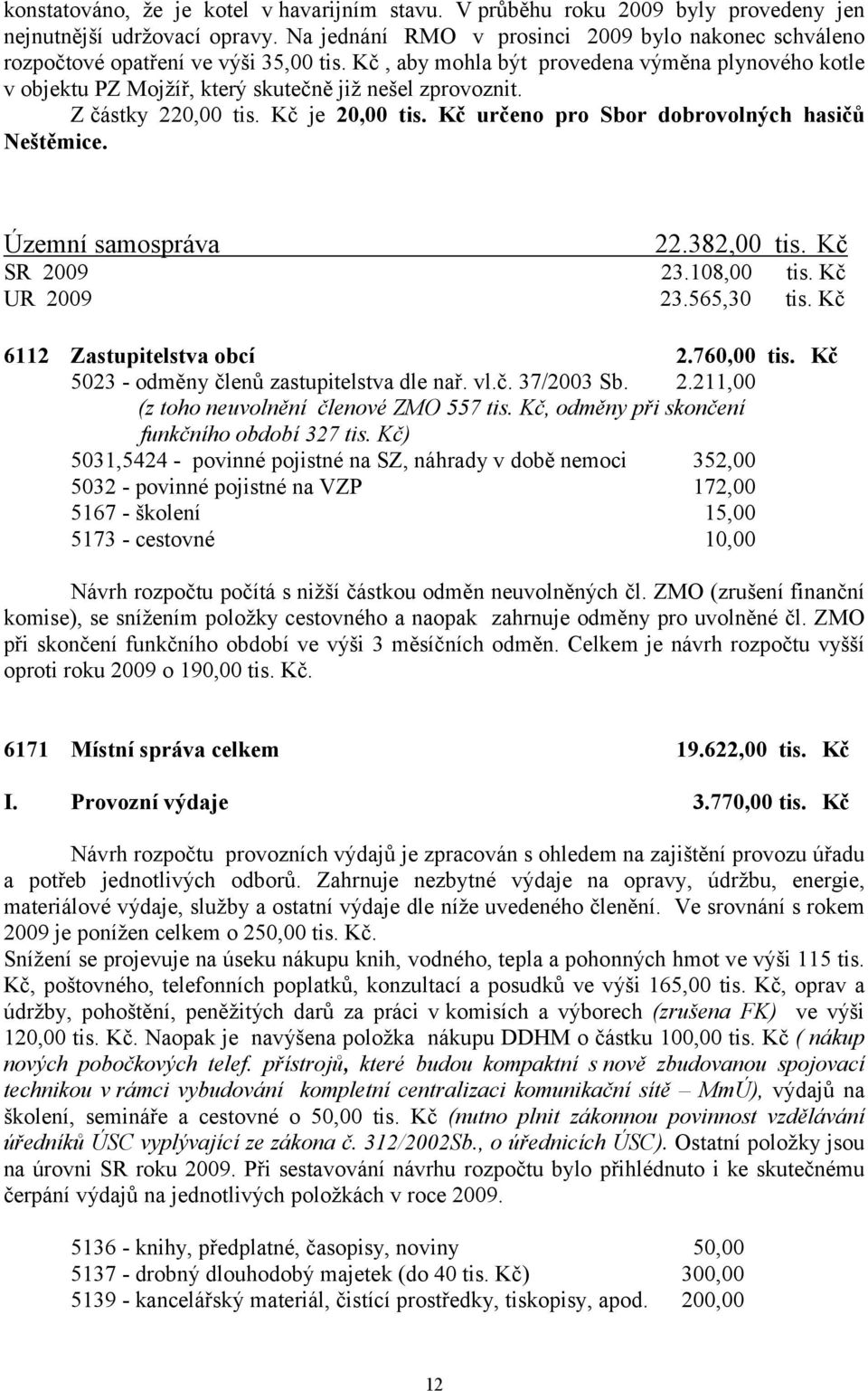 Kč, aby mohla být provedena výměna plynového kotle v objektu PZ Mojžíř, který skutečně již nešel zprovoznit. Z částky 220,00 tis. Kč je 20,00 tis. Kč určeno pro Sbor dobrovolných hasičů Neštěmice.