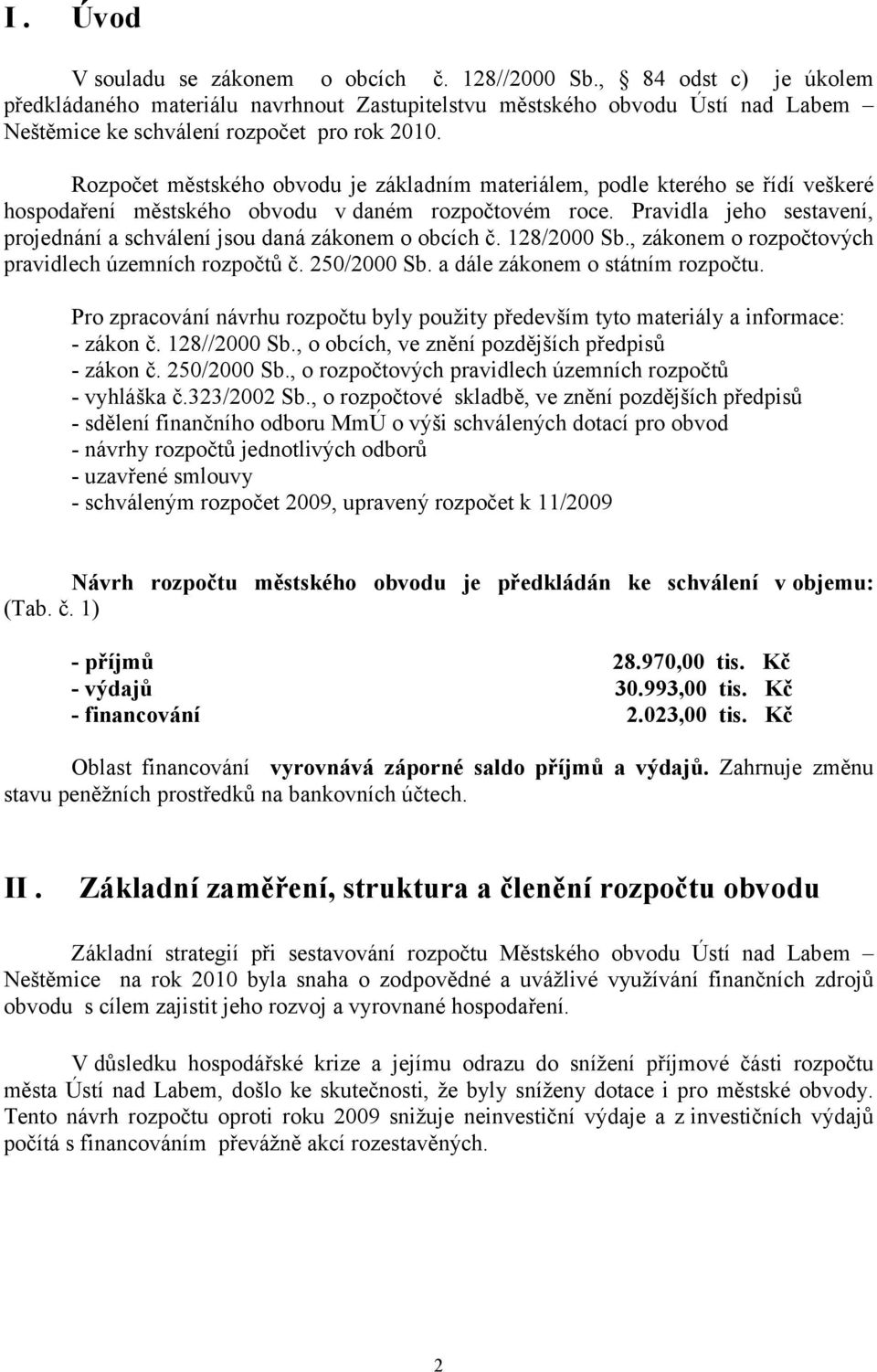 Rozpočet městského obvodu je základním materiálem, podle kterého se řídí veškeré hospodaření městského obvodu v daném rozpočtovém roce.