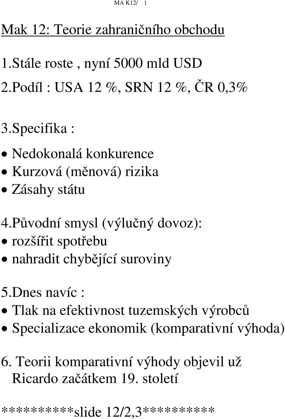 Pvodní smysl (výluný dovoz): rozšíit spotebu nahradit chybjící suroviny 5.