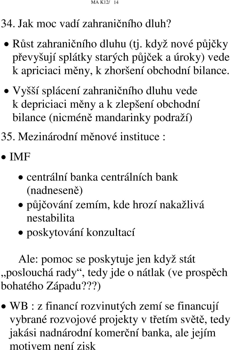 Vyšší splácení zahraniního dluhu vede k depriciaci mny a k zlepšení obchodní bilance (nicmén mandarinky podraží) 35.