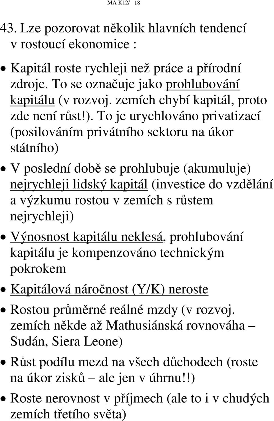 To je urychlováno privatizací (posilováním privátního sektoru na úkor státního) V poslední dob se prohlubuje (akumuluje) nejrychleji lidský kapitál (investice do vzdlání a výzkumu rostou v zemích s