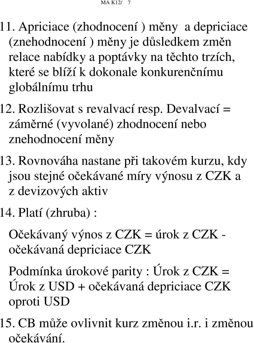 konkurennímu globálnímu trhu 12. Rozlišovat s revalvací resp. Devalvací = zámrné (vyvolané) zhodnocení nebo znehodnocení mny 13.